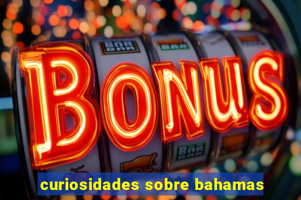 curiosidades sobre bahamas